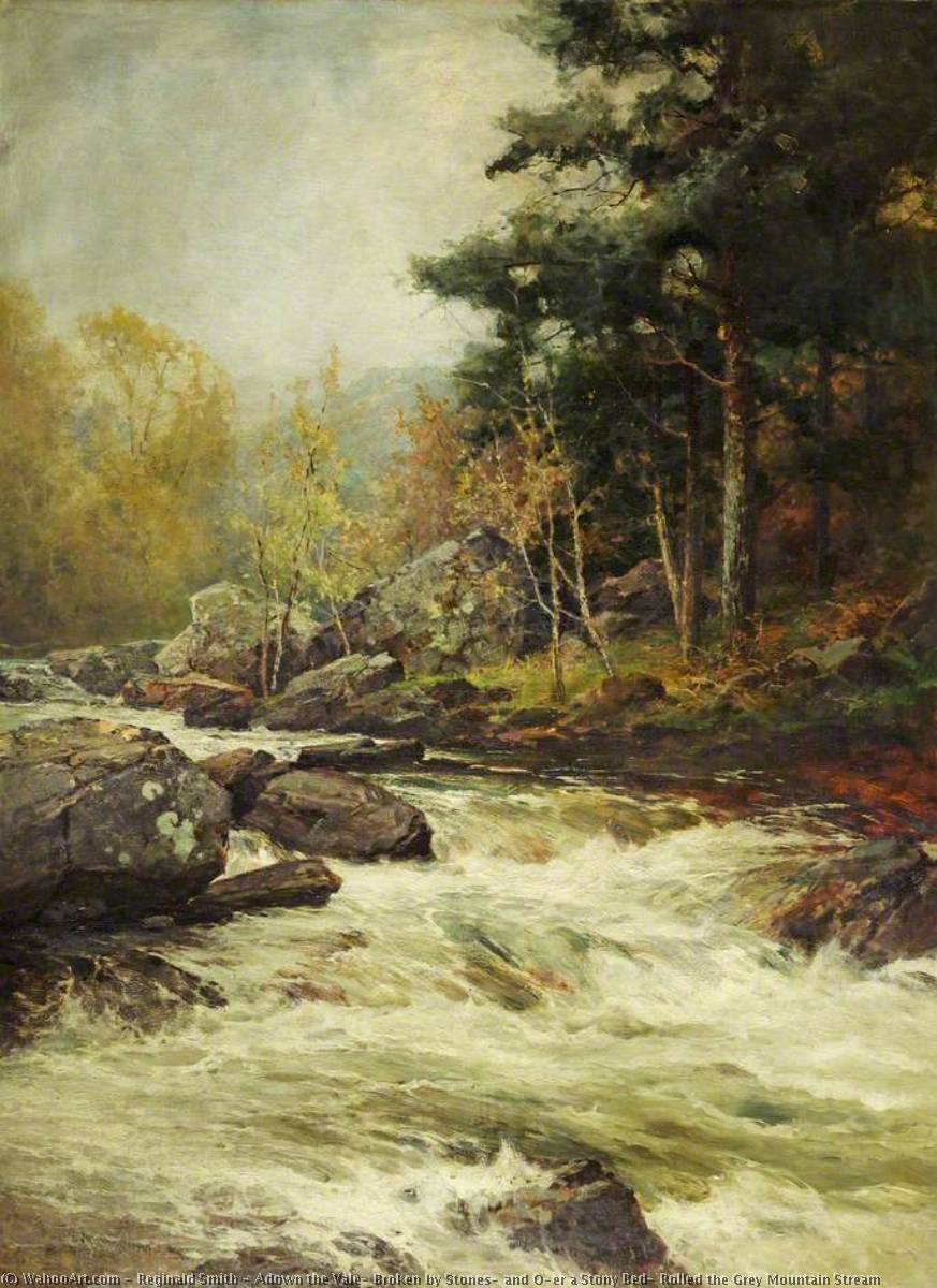Wikioo.org - The Encyclopedia of Fine Arts - Painting, Artwork by Reginald Smith - Adown the Vale, Broken by Stones, and O'er a Stony Bed, Rolled the Grey Mountain Stream